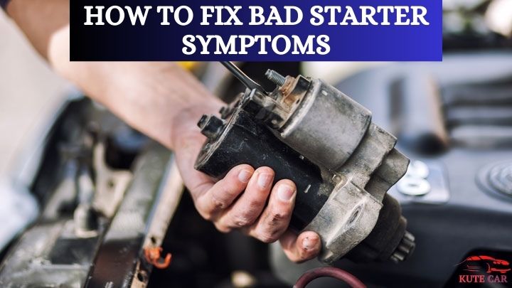 How to Fix Bad Starter Symptoms